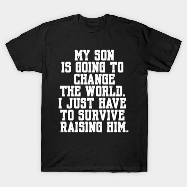 Father's Day Mother's Day Funny Quote My Son Going to Change the World T-Shirt by Shopinno Shirts